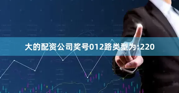 大的配资公司奖号012路类型为:220