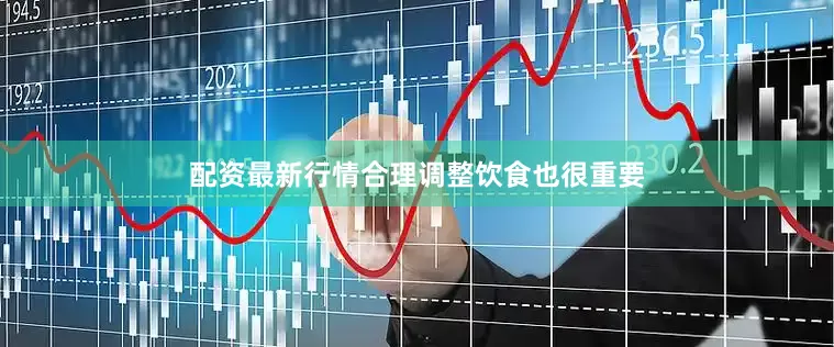 配资最新行情合理调整饮食也很重要