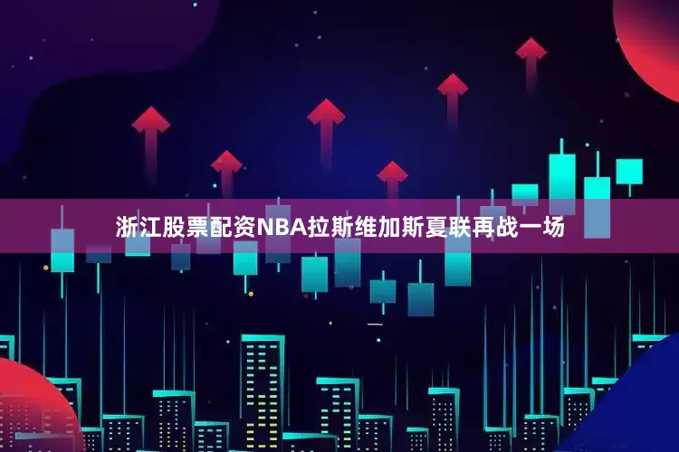 浙江股票配资NBA拉斯维加斯夏联再战一场