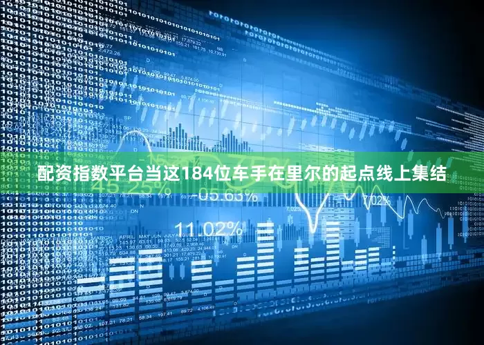 配资指数平台当这184位车手在里尔的起点线上集结