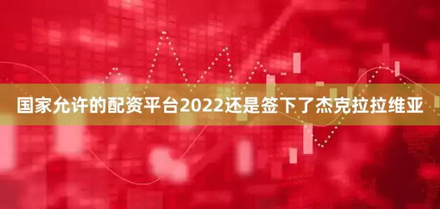 国家允许的配资平台2022还是签下了杰克拉拉维亚