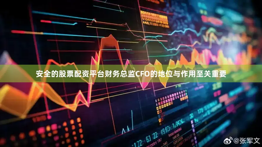 安全的股票配资平台财务总监CFO的地位与作用至关重要